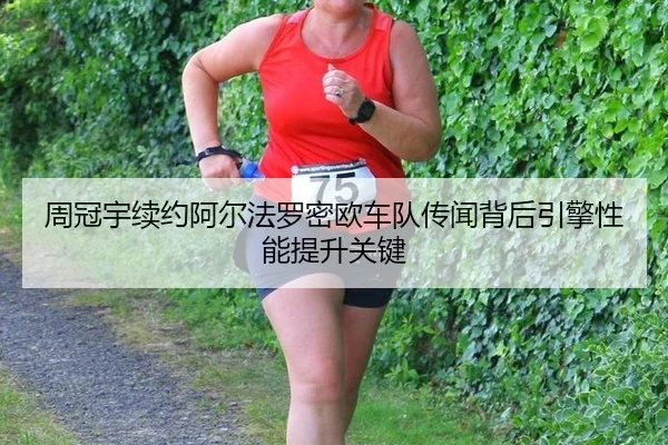 周冠宇续约阿尔法罗密欧车队传闻背后引擎性能提升关键