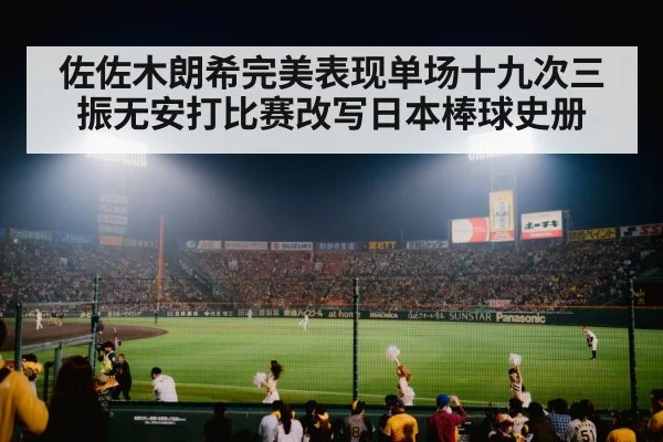佐佐木朗希完美表现单场十九次三振无安打比赛改写日本棒球史册